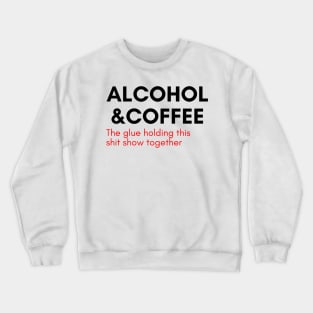 Alcohol And Coffee. The Glue Holding This Shit Show Together. Funny NSFW Alcohol Drinking Quote. Red Crewneck Sweatshirt